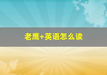 老鹰 英语怎么读